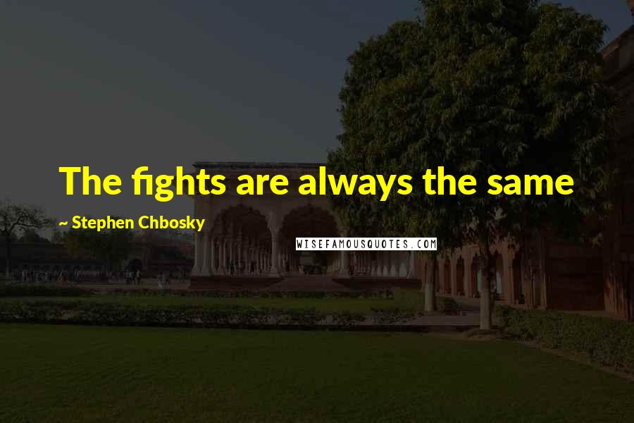 Stephen Chbosky Quotes: The fights are always the same