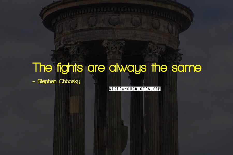 Stephen Chbosky Quotes: The fights are always the same