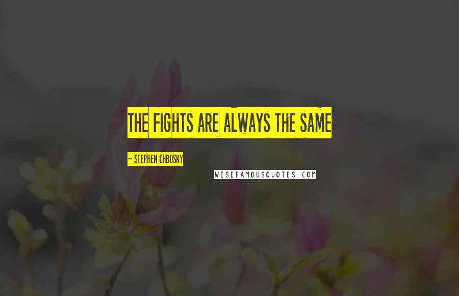 Stephen Chbosky Quotes: The fights are always the same