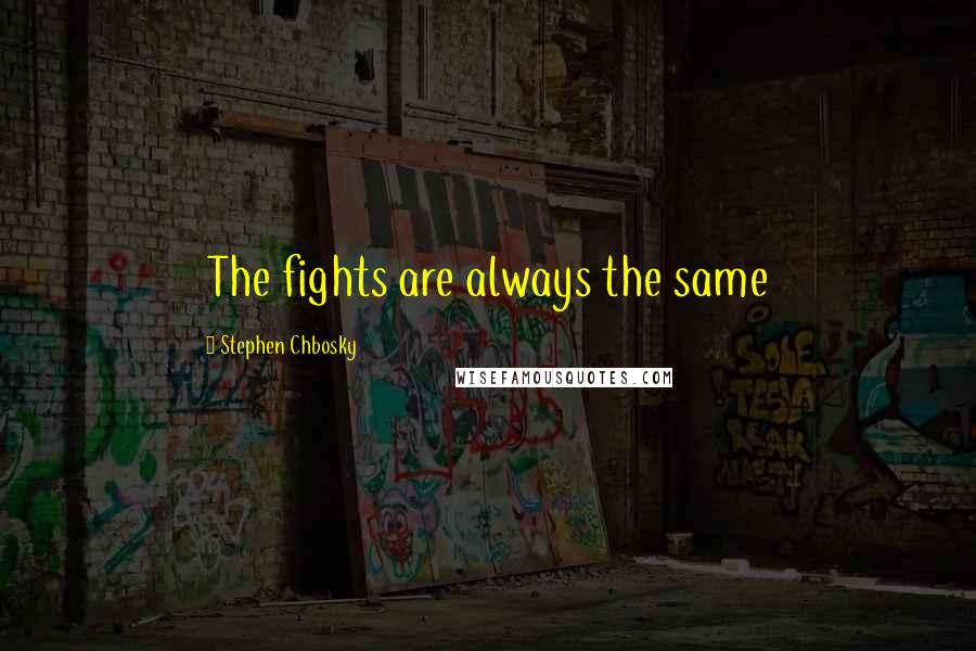 Stephen Chbosky Quotes: The fights are always the same