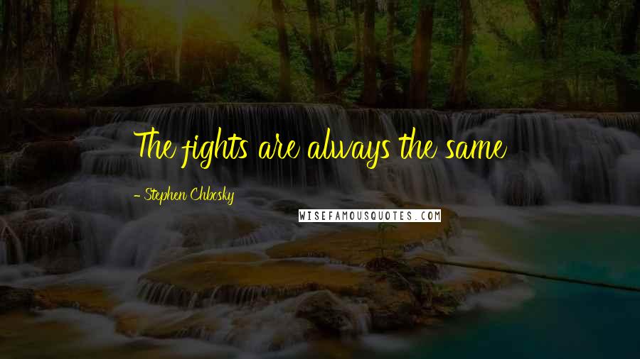 Stephen Chbosky Quotes: The fights are always the same