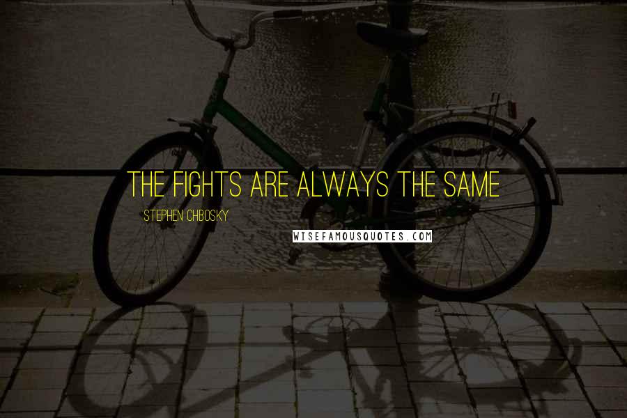 Stephen Chbosky Quotes: The fights are always the same