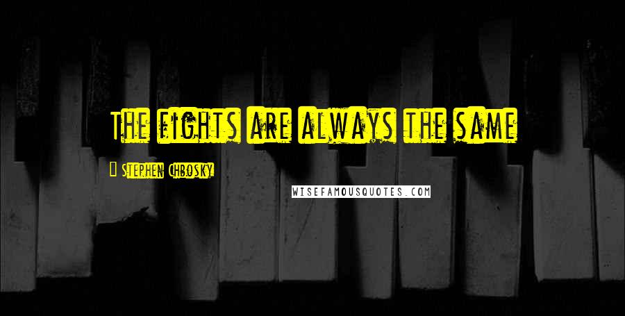 Stephen Chbosky Quotes: The fights are always the same