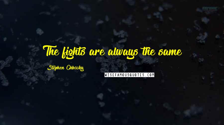 Stephen Chbosky Quotes: The fights are always the same