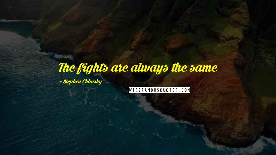 Stephen Chbosky Quotes: The fights are always the same