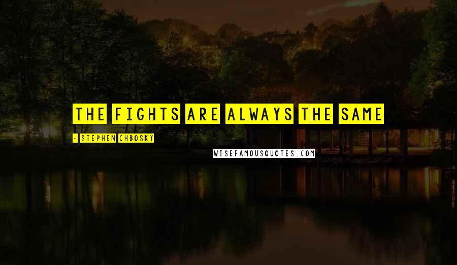 Stephen Chbosky Quotes: The fights are always the same