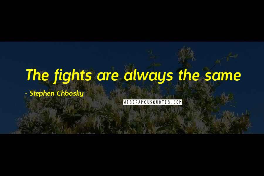 Stephen Chbosky Quotes: The fights are always the same