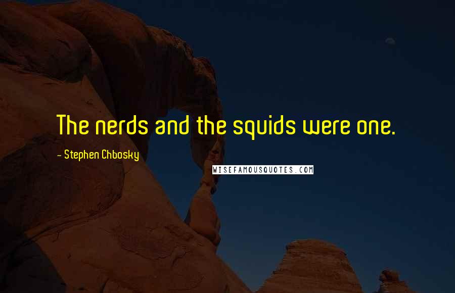 Stephen Chbosky Quotes: The nerds and the squids were one.