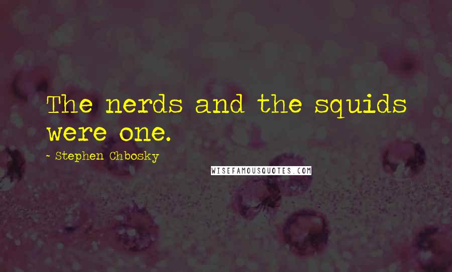 Stephen Chbosky Quotes: The nerds and the squids were one.