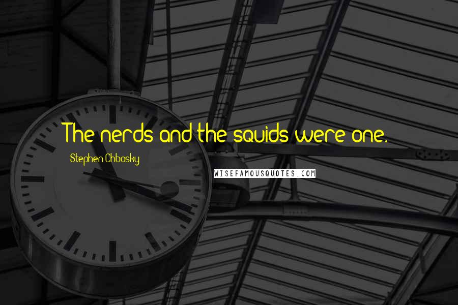 Stephen Chbosky Quotes: The nerds and the squids were one.