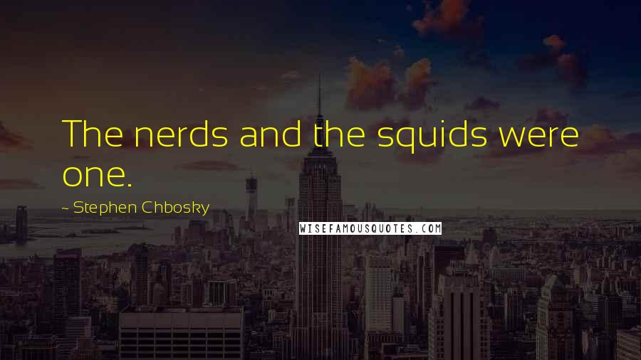 Stephen Chbosky Quotes: The nerds and the squids were one.