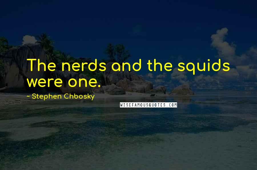 Stephen Chbosky Quotes: The nerds and the squids were one.