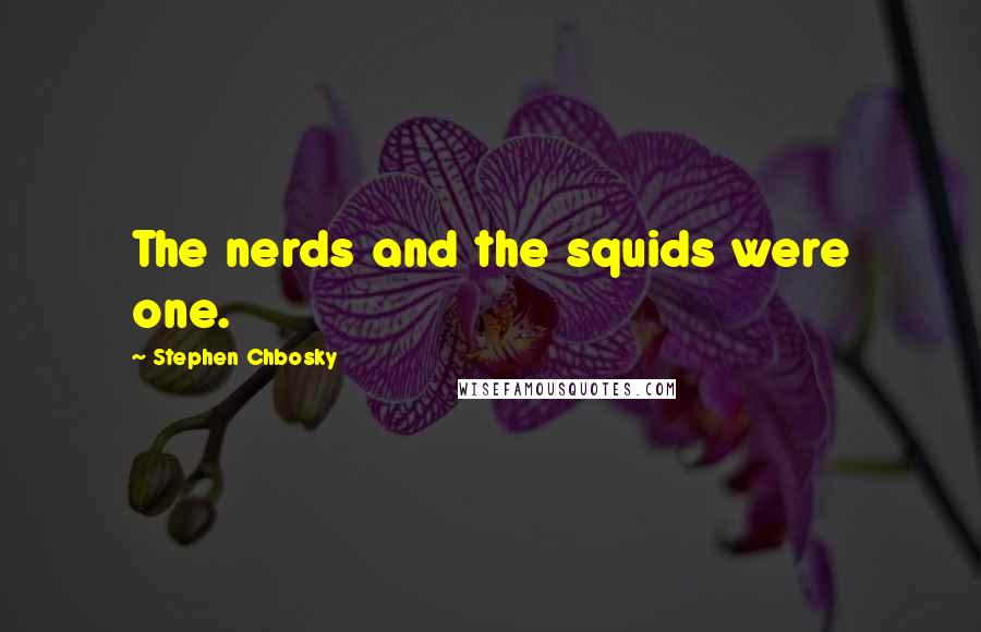 Stephen Chbosky Quotes: The nerds and the squids were one.