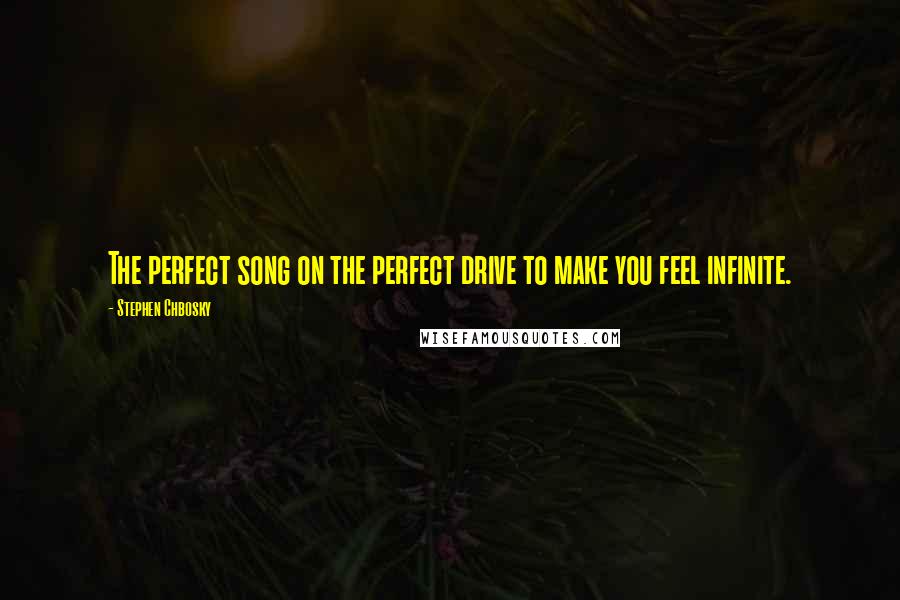 Stephen Chbosky Quotes: The perfect song on the perfect drive to make you feel infinite.