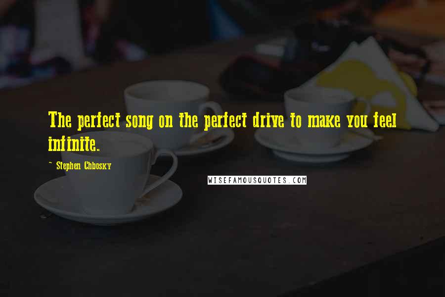 Stephen Chbosky Quotes: The perfect song on the perfect drive to make you feel infinite.
