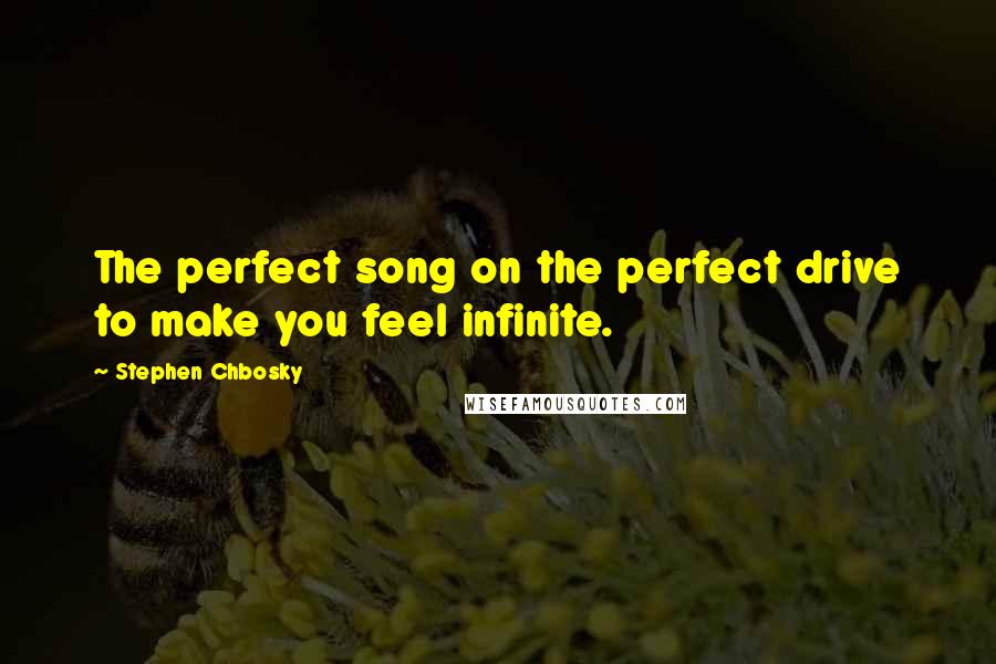 Stephen Chbosky Quotes: The perfect song on the perfect drive to make you feel infinite.