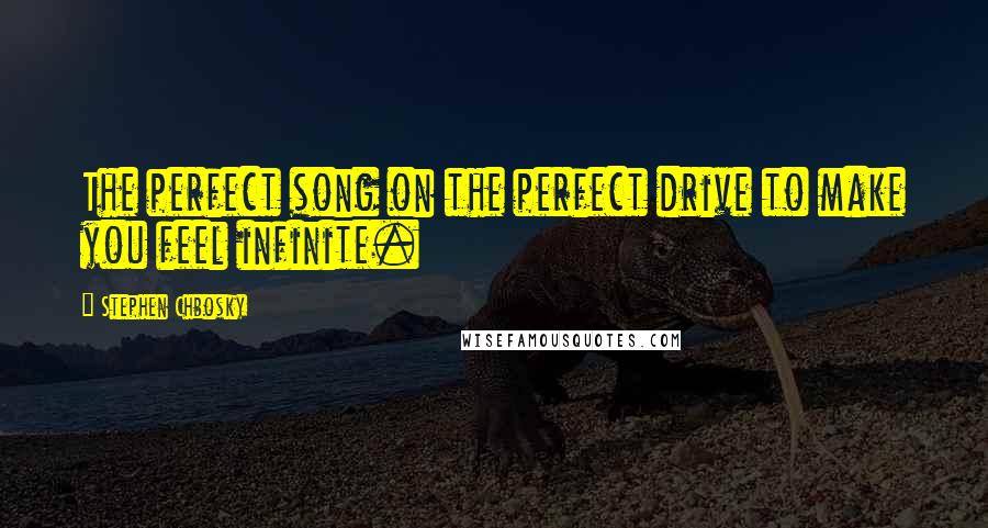 Stephen Chbosky Quotes: The perfect song on the perfect drive to make you feel infinite.