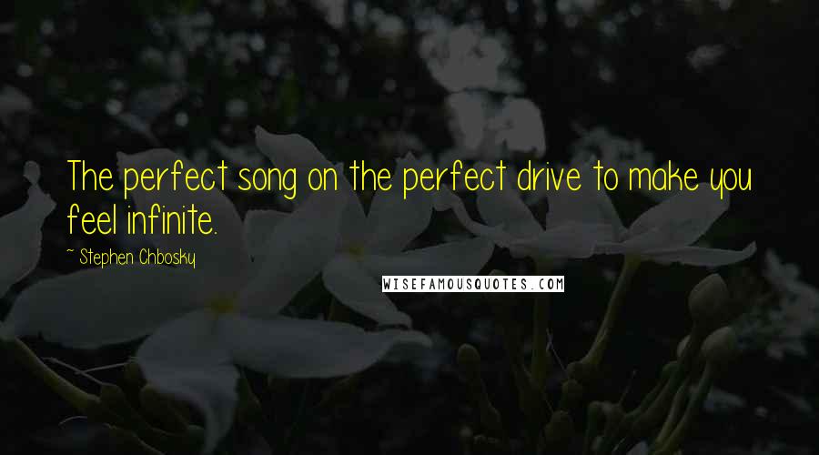 Stephen Chbosky Quotes: The perfect song on the perfect drive to make you feel infinite.
