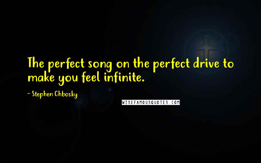 Stephen Chbosky Quotes: The perfect song on the perfect drive to make you feel infinite.