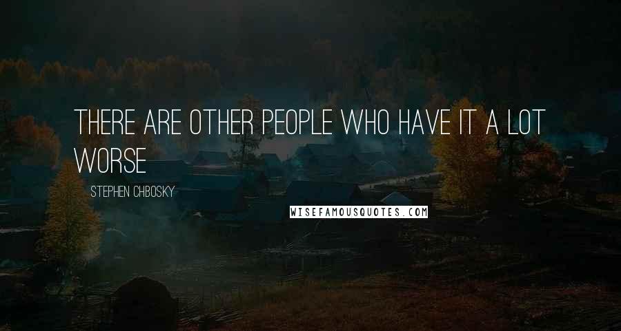 Stephen Chbosky Quotes: There are other people who have it a lot worse