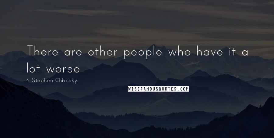 Stephen Chbosky Quotes: There are other people who have it a lot worse