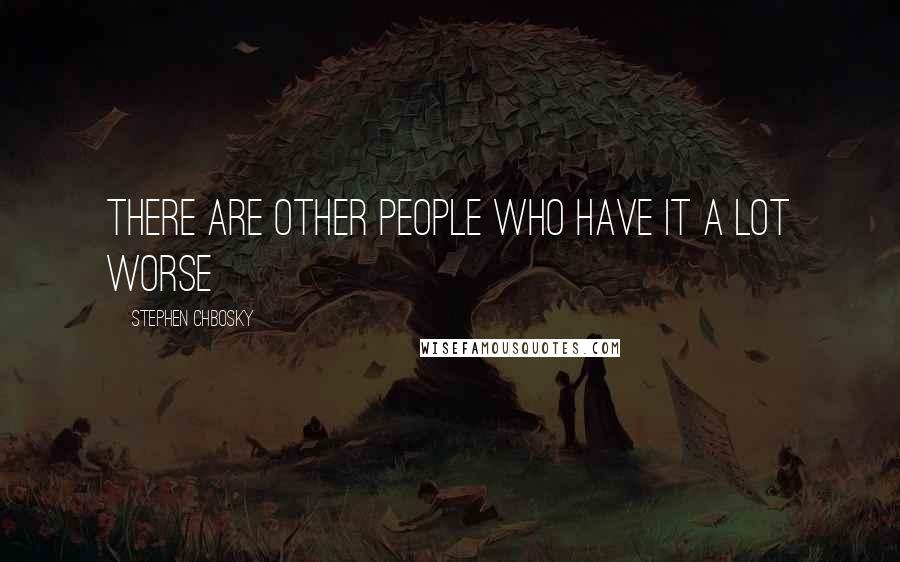 Stephen Chbosky Quotes: There are other people who have it a lot worse
