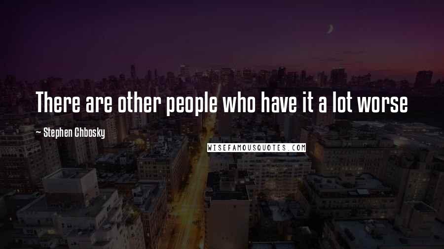 Stephen Chbosky Quotes: There are other people who have it a lot worse