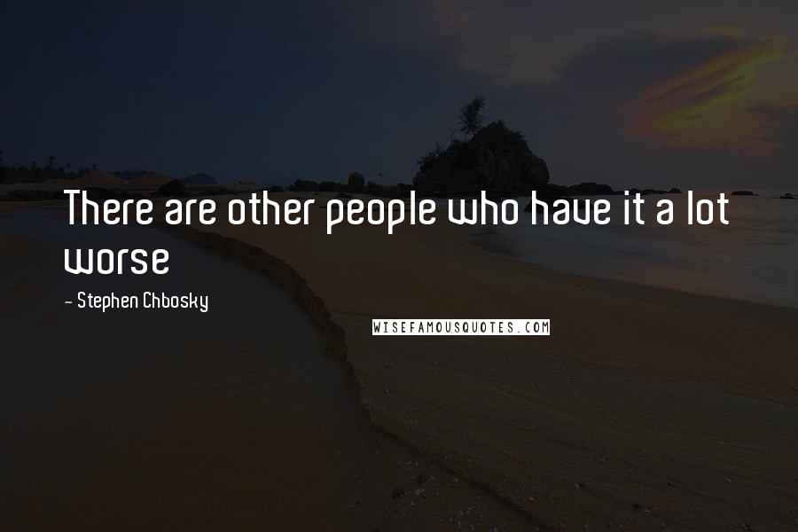 Stephen Chbosky Quotes: There are other people who have it a lot worse