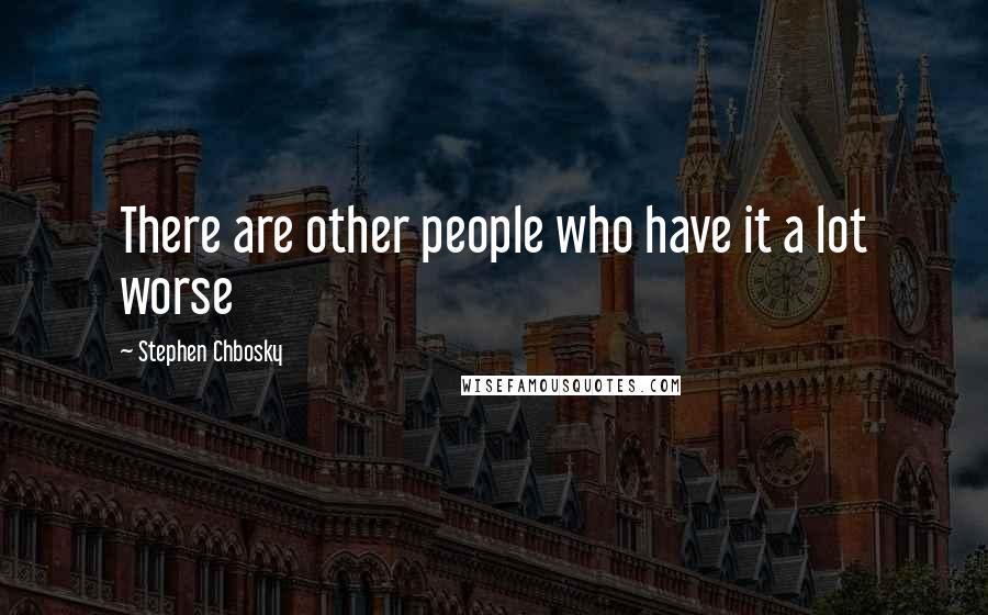 Stephen Chbosky Quotes: There are other people who have it a lot worse