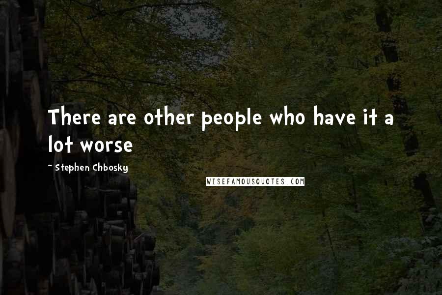 Stephen Chbosky Quotes: There are other people who have it a lot worse