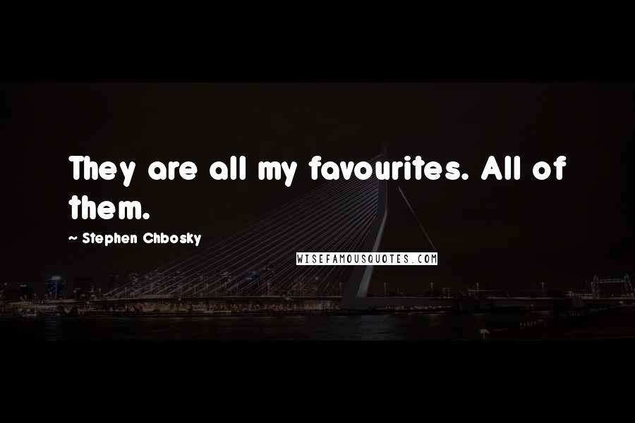 Stephen Chbosky Quotes: They are all my favourites. All of them.