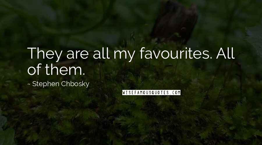 Stephen Chbosky Quotes: They are all my favourites. All of them.
