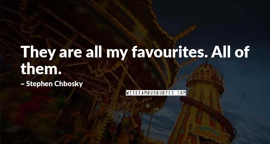 Stephen Chbosky Quotes: They are all my favourites. All of them.
