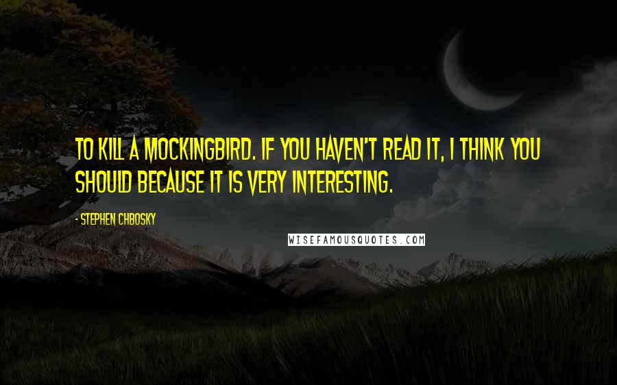 Stephen Chbosky Quotes: To kill a mockingbird. If you haven't read it, I think you should because it is very interesting.