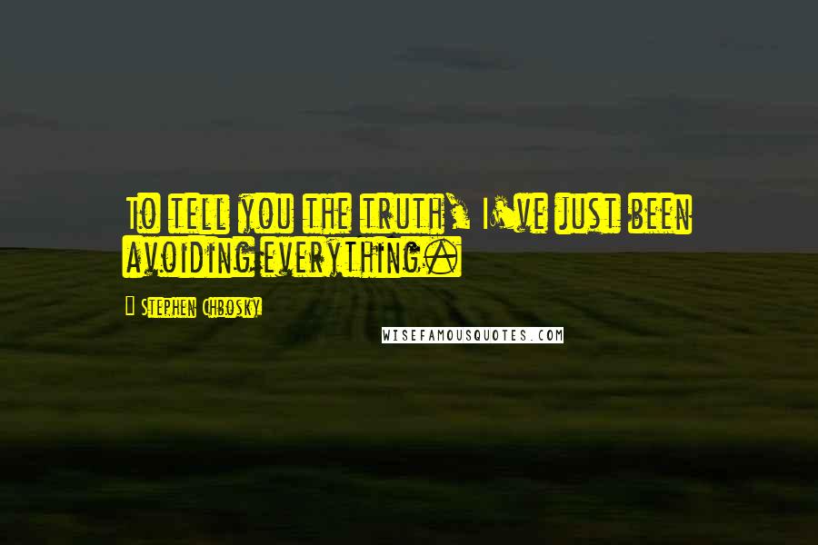 Stephen Chbosky Quotes: To tell you the truth, I've just been avoiding everything.