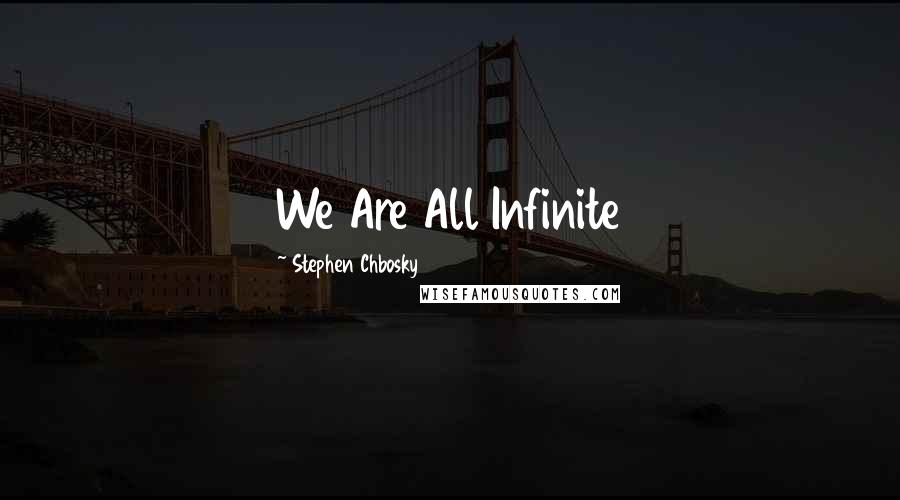 Stephen Chbosky Quotes: We Are All Infinite