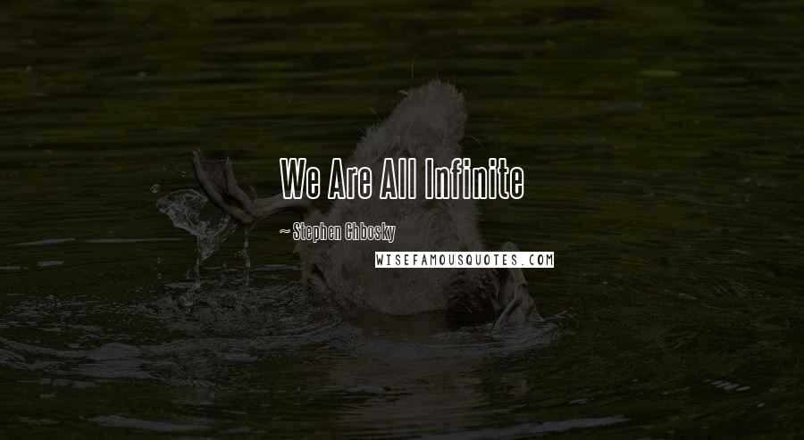 Stephen Chbosky Quotes: We Are All Infinite