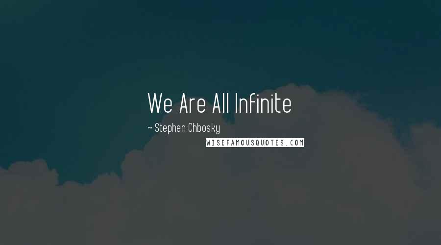 Stephen Chbosky Quotes: We Are All Infinite