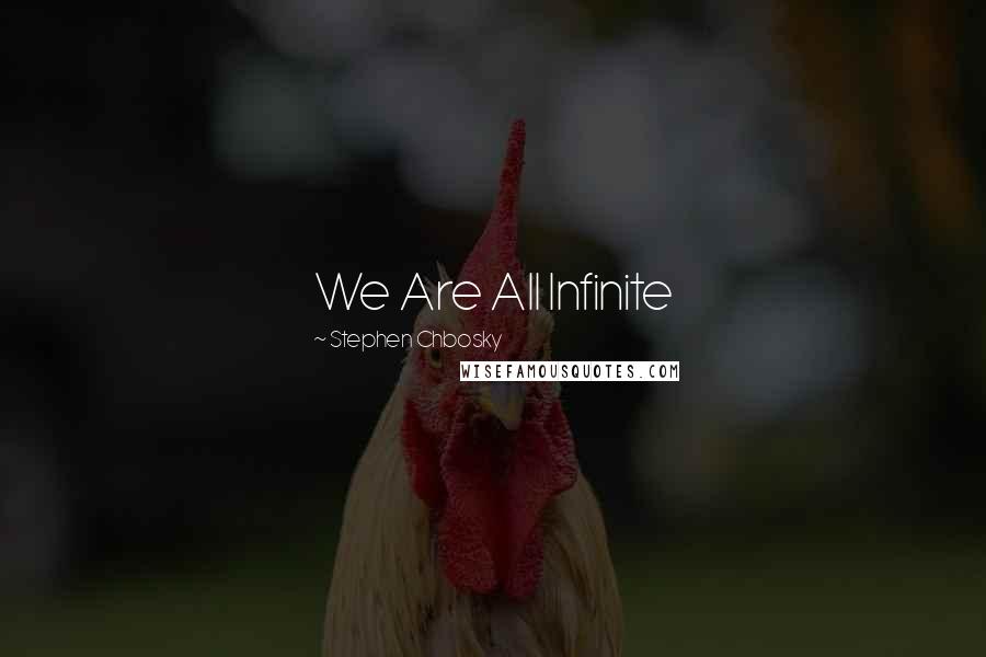 Stephen Chbosky Quotes: We Are All Infinite