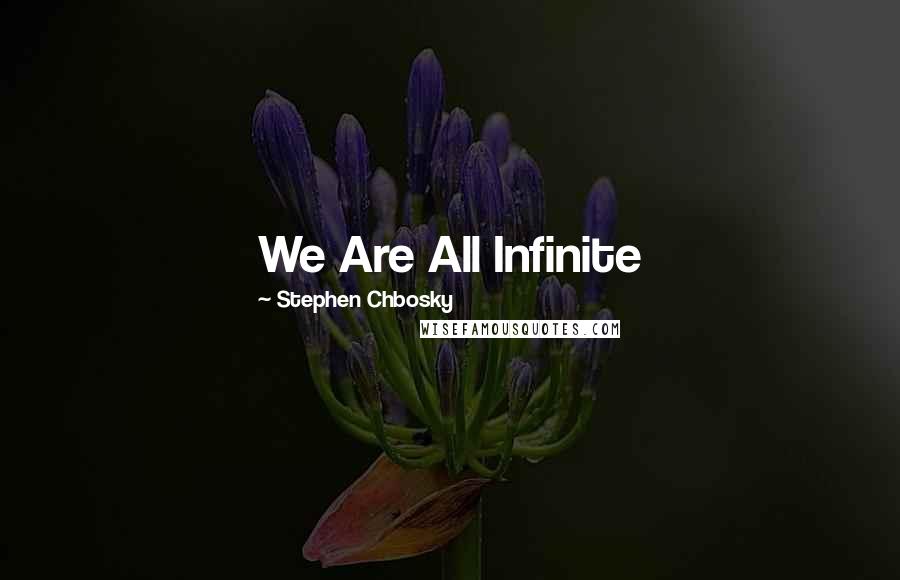 Stephen Chbosky Quotes: We Are All Infinite