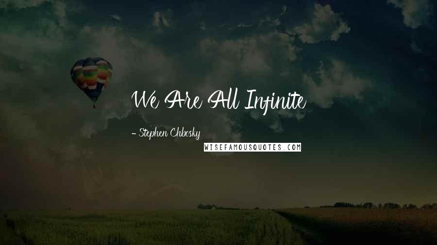 Stephen Chbosky Quotes: We Are All Infinite