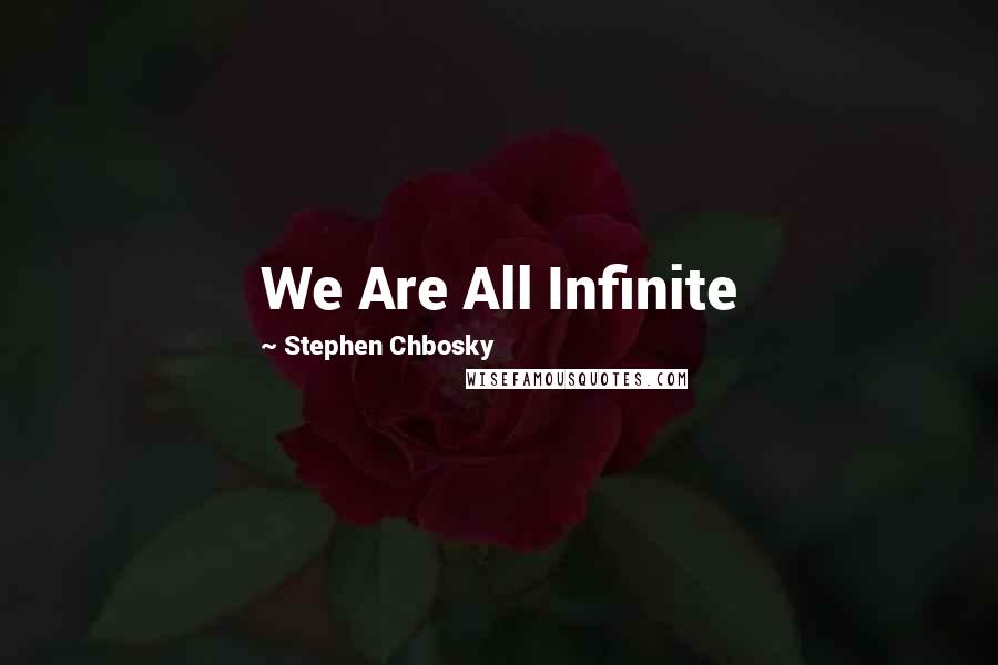 Stephen Chbosky Quotes: We Are All Infinite