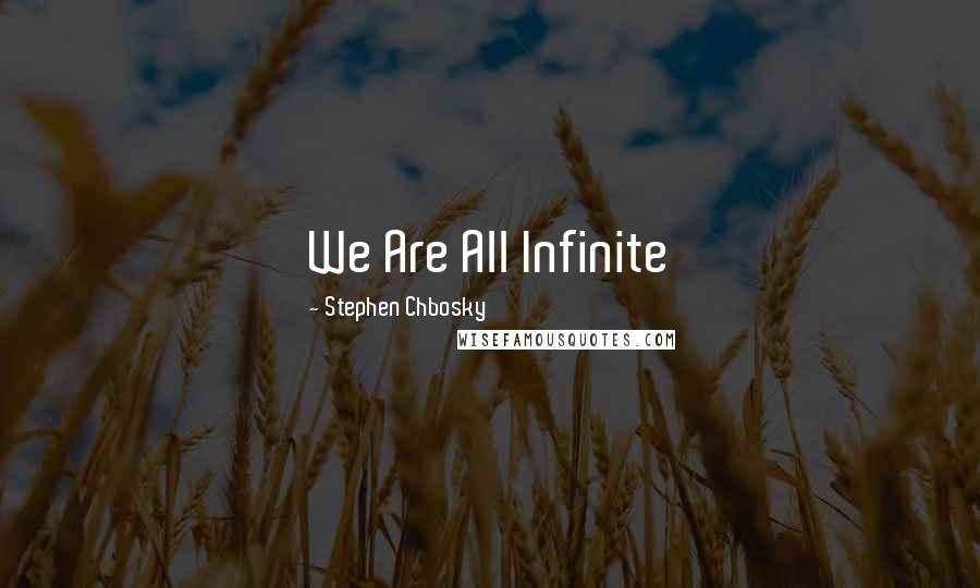 Stephen Chbosky Quotes: We Are All Infinite