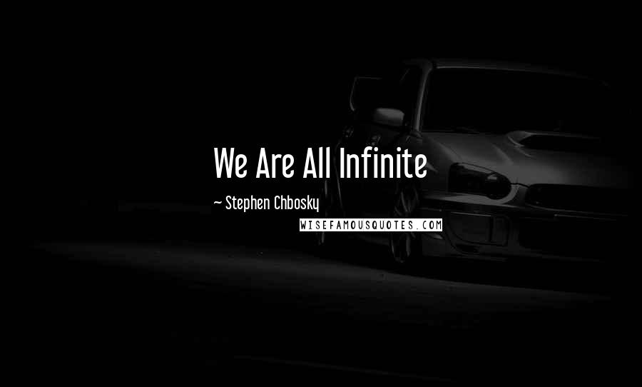 Stephen Chbosky Quotes: We Are All Infinite