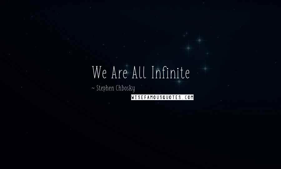 Stephen Chbosky Quotes: We Are All Infinite