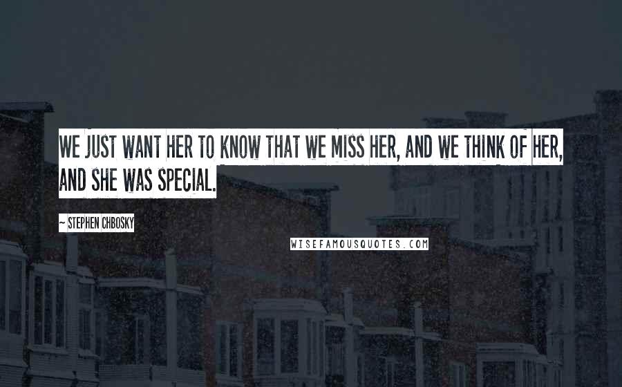 Stephen Chbosky Quotes: We just want her to know that we miss her, and we think of her, and she was special.