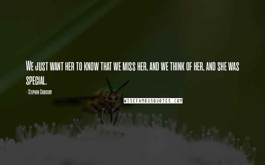 Stephen Chbosky Quotes: We just want her to know that we miss her, and we think of her, and she was special.