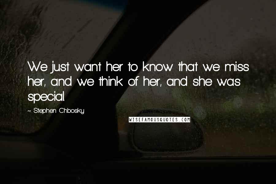 Stephen Chbosky Quotes: We just want her to know that we miss her, and we think of her, and she was special.