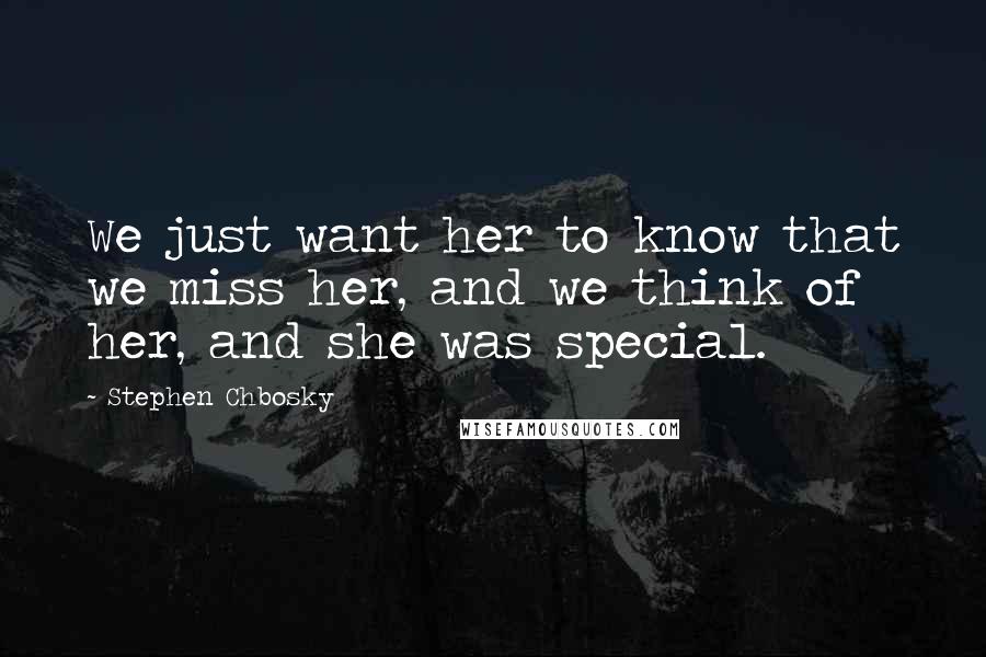 Stephen Chbosky Quotes: We just want her to know that we miss her, and we think of her, and she was special.