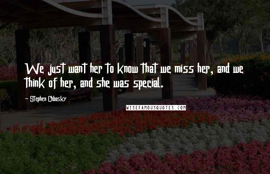 Stephen Chbosky Quotes: We just want her to know that we miss her, and we think of her, and she was special.